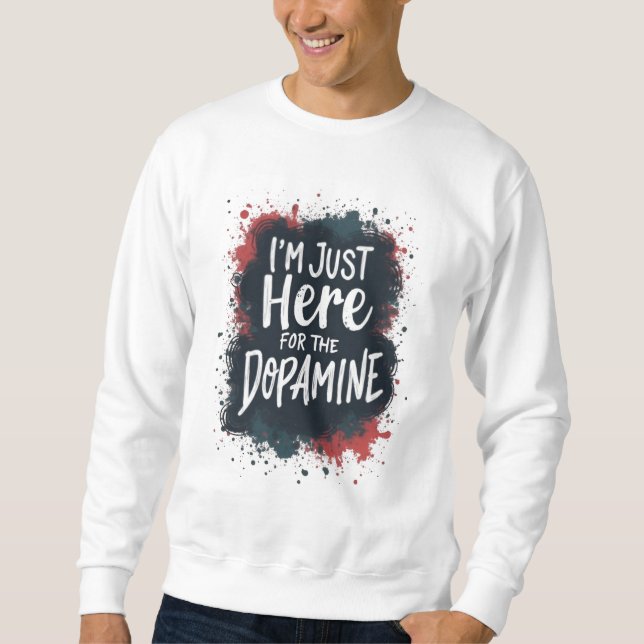 Just here for the dopamine T-Shirt Sweatshirt (Front)