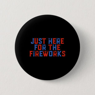 Just Here For The Fireworks Funny 4th Of July Patr 6 Cm Round Badge