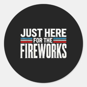 Just Here For The Fireworks Patriotic Funny Fourth Classic Round Sticker