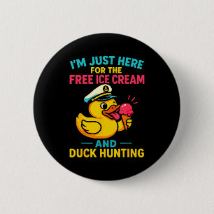 Just Here For The Ice Cream &amp; Duck Hunting Fun 6 Cm Round Badge