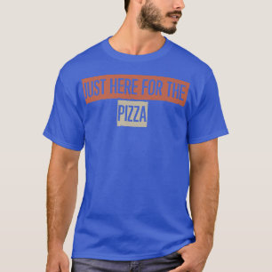 Just Here For The Pizza  T-Shirt