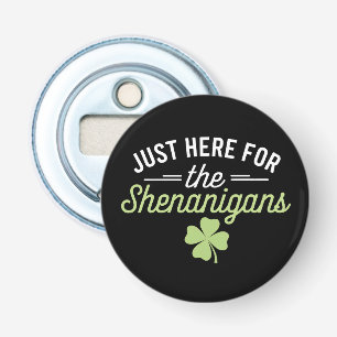 Just Here For The Shenanigans St Patrick's Day Bottle Opener