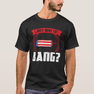 Just Here To Bang America Firework 1 T-Shirt