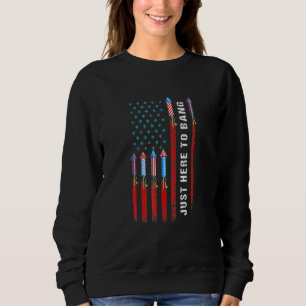 Just Here To Bang American Flag Fireworks 4th Of J Sweatshirt