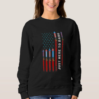 Just Here To Bang American Flag Fireworks 4th Of J Sweatshirt