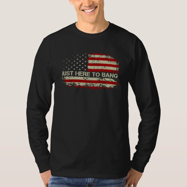 Just Here To Bang American Flag Fireworks 4th Of J T-Shirt (Front)