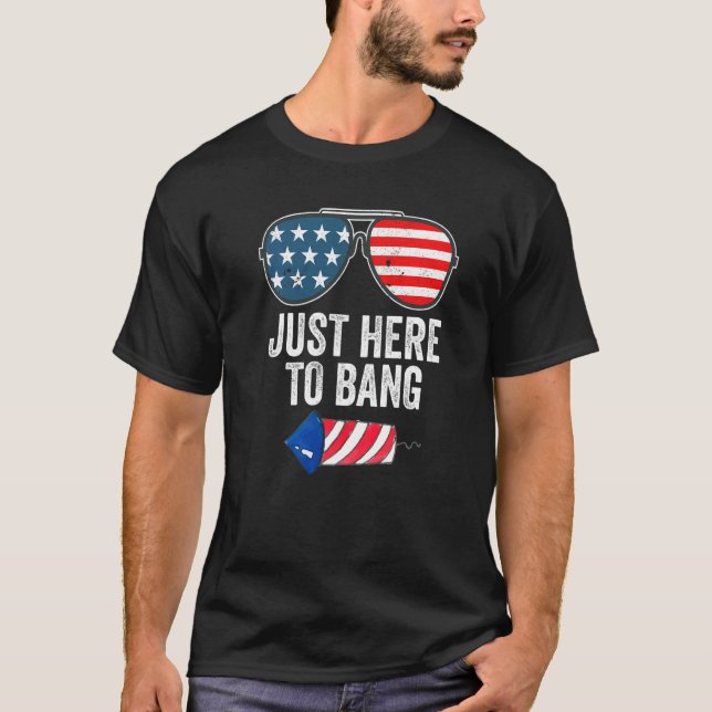 Just Here To Bang Fireworks  4th Of July American  T-Shirt (Front)