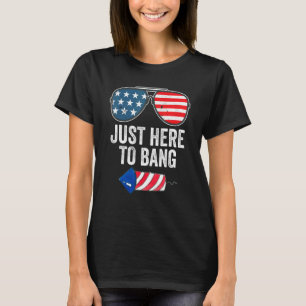 Just Here To Bang Fireworks 4th Of July American T-Shirt