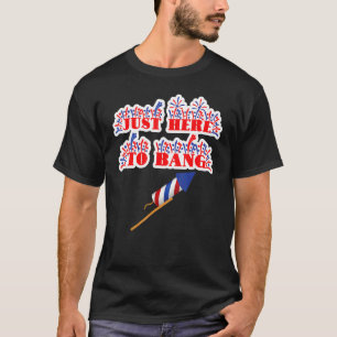 Just Here To Bang Fireworks 4th Of July Pun Meme T-Shirt