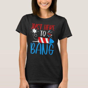 Just Here To Bang Fireworks Us Flag 4th Of July Pa T-Shirt