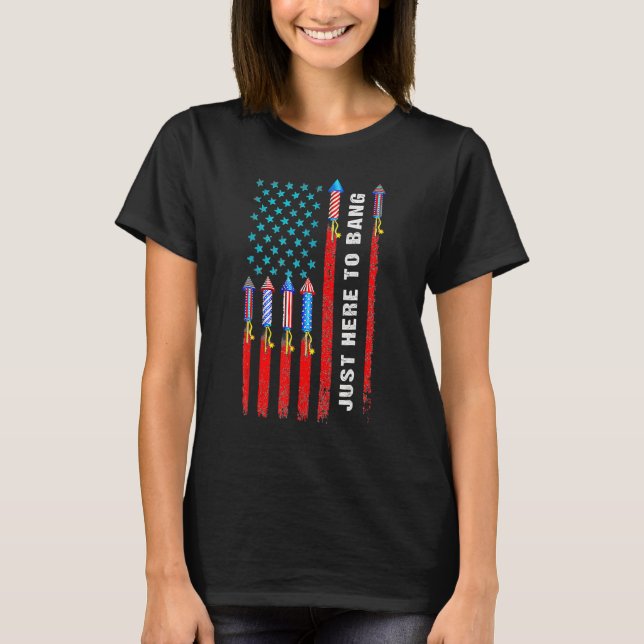 Just Here To Bang Fireworks Us Flag Celebrate 4th  T-Shirt (Front)