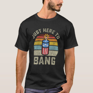 Just Here To Bang Funny 4Th Of July Fourth Of July T-Shirt