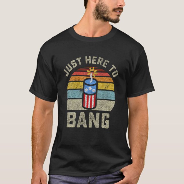 Just Here To Bang Funny 4Th Of July Fourth Of July T-Shirt (Front)