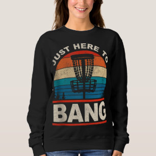 Just Here To Bang Funny Retro Frisbee Disc Golf Sweatshirt