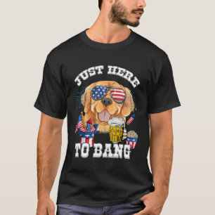 Just Here To Bang Golden Retriever Dog  4th Of Jul T-Shirt