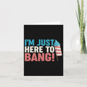 Just Here To Bang Shirt 4th Of July Firework Patri Card