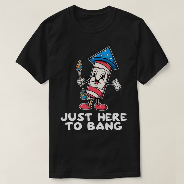 Just Here To Bang Shirt Firework 4th Of July Funny (Design Front)
