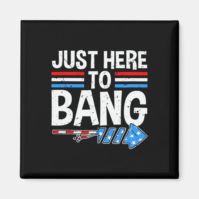 Just Here To Bang Shirt Fireworks Celebration 4th  Magnet (Front)