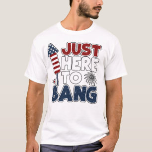 Just Here To Bang T-Shirt