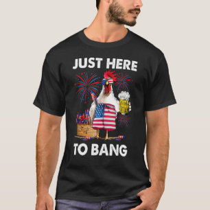 Just Here To Bang Usa Flag 4th Of July Chicken Be T-Shirt