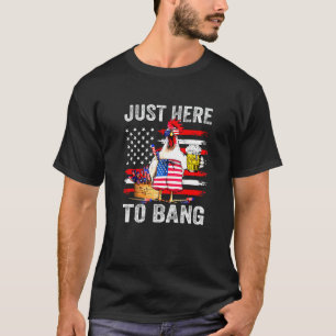 Just Here To Bang Usa Flag Chicken Beer Firework 4 T-Shirt