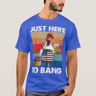 Just Here To Bang USA Flag Chicken Beer Firework 4 T-Shirt
