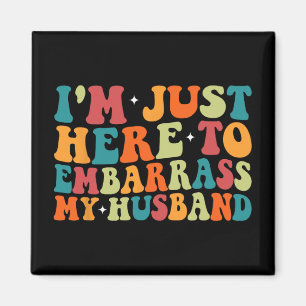 Just Here To Embarr My Husband Funny Wife Mothers Magnet