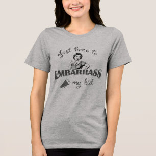 Just Here to Embarrass My Kid - Sassy Mum Tri-Blend Shirt