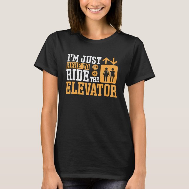 Just Here To ride Elevator Mechanic T-Shirt (Front)