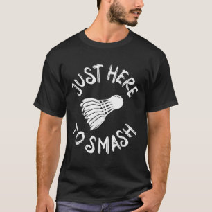 Just Here To Smash Funny Badminton Player Shuttle T-Shirt