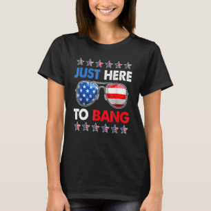 Just Heree To Bangg 4th Of Julyy Usa Sunglasses T-Shirt