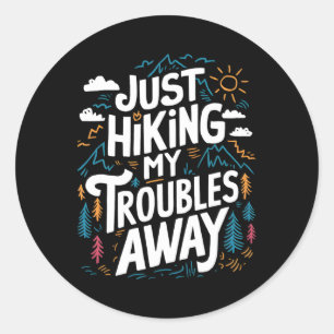 Just Hiking My Troubles Away Funny Hiker Outdoors Classic Round Sticker