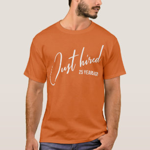 Just Hired 25 Years Ago Funny 25th Work Anniversar T-Shirt