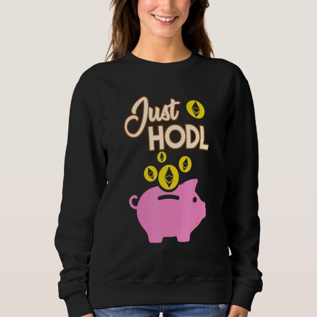 Just Hodl Ethereum Eth Cryptocurrency Digital Curr Sweatshirt (Front)