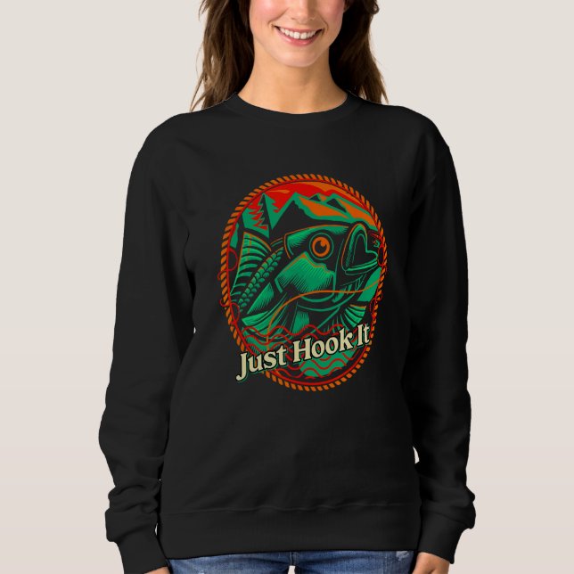 Just Hook It Ocean Fishing Sea Fisherman Lakes Hun Sweatshirt (Front)