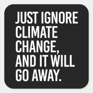 Just ignore climate change and it will go away square sticker