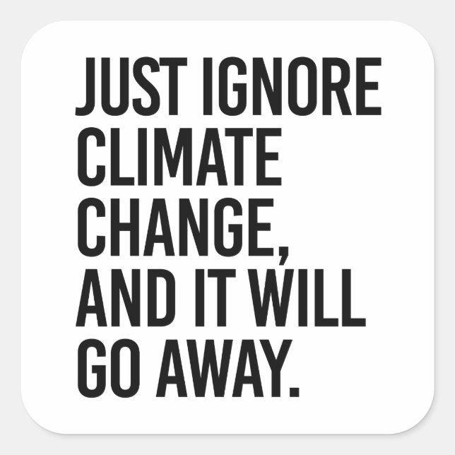 Just ignore climate change and it will go away square sticker (Front)