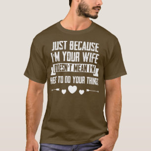 Just Im Your Wife Doesnt Mean Im Here to Do Things T-Shirt