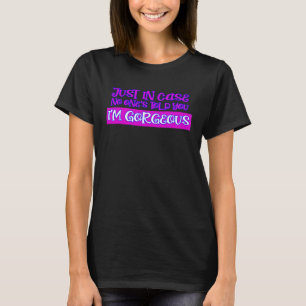 JUST IN CASE NO ONE'S TOLD YOU I'M GORGEOUS Cute T-Shirt