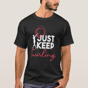 Just Keep Baton Twirling   Twirl Dancer Twirler Ma T-Shirt