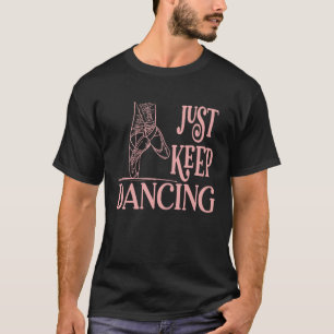 Just Keep Dancing with Ballet Pointe Shoes Print T-Shirt