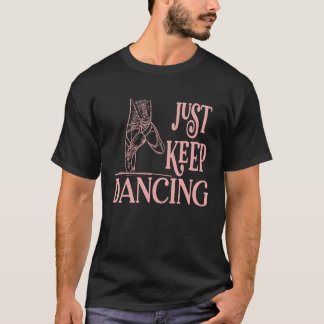 Just Keep Dancing with Ballet Pointe Shoes Print T-Shirt