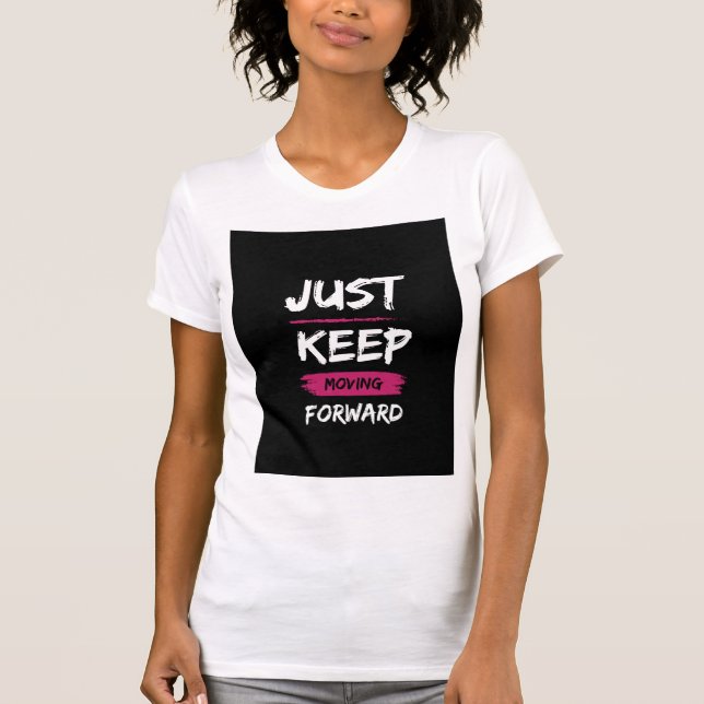 "Just Keep Moving Forward" T-shirt (Front)