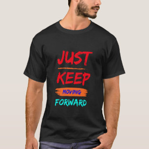 just keep moving forward t shirt design