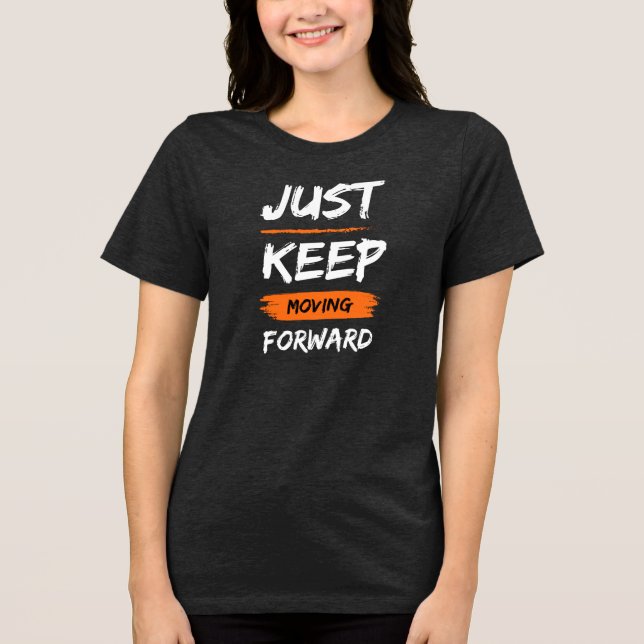 JUST KEEP MOVING FORWARD Tri-Blend SHIRT (Front)