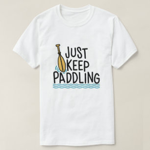 Just Keep Paddling – Kayak Humour T-Shirt