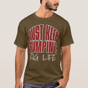 Just Keep Pumpin'! Funny Oilfield Worker Oilman T-Shirt