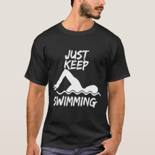 Just Keep Swimming Funny Swim Sport Swimmer Gift T-Shirt