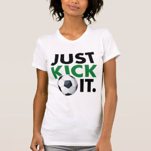 Just Kick It T-Shirt