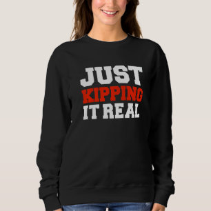 Just Kipping it Real Gym Motivation Workout Fitnes Sweatshirt